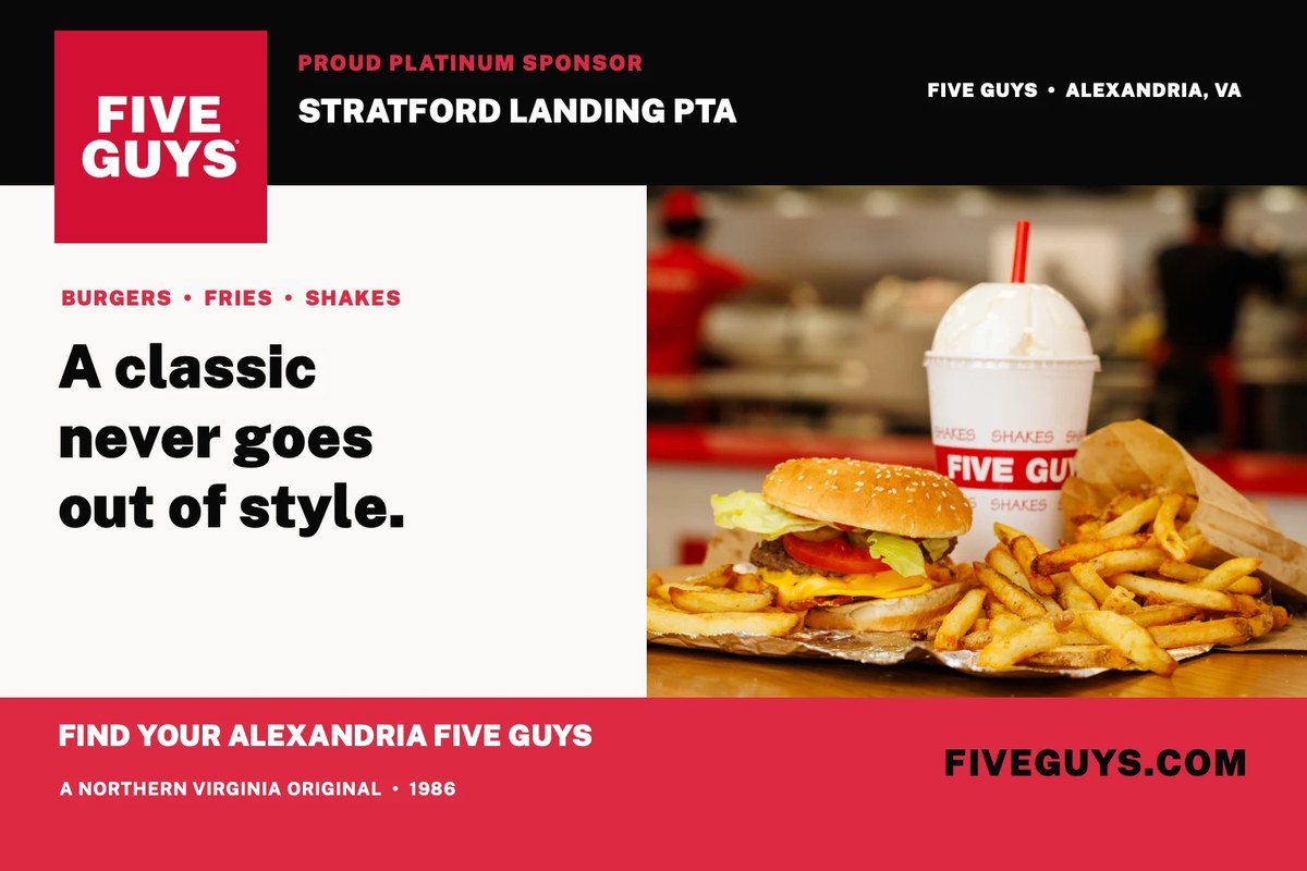Five Guys, proud Platinum sponsor of the Stratford Landing PTA: burgers, fries and shakes. A classic never goes out of style. Find your Alexandria Five Guys — a Northern Virginia original, 1986. FiveGuys.com.
